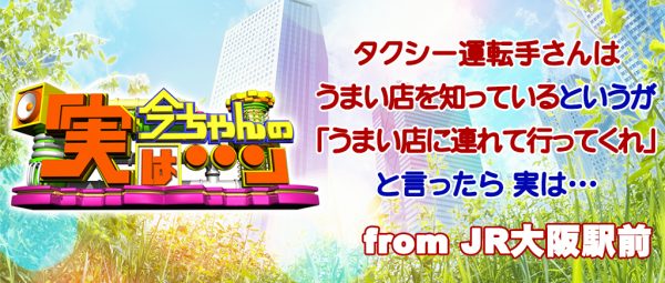 今ちゃんの実は タクシー シャンプーハット JR大阪駅 10月21日