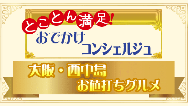 おでかけコンシェルジュ 大阪 西中島 お値打ちグルメ