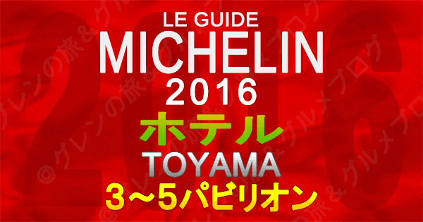 ミシュランガイド富山2016 北陸 ホテル 3パビリオン 4パビリオン 5パビリオン 3つ星 4つ星 5つ星