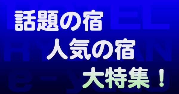 話題 人気 有名 ホテル 旅館