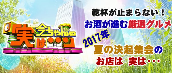 今ちゃんの実は 2017年夏の決起集会 厳選グルメ