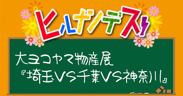 ヒルナンデス 大ヨコヤマ物産展 埼玉VS千葉VS神奈川