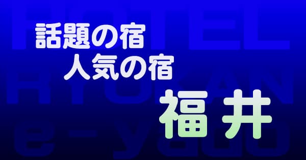 福井 話題 人気 ホテル 旅館