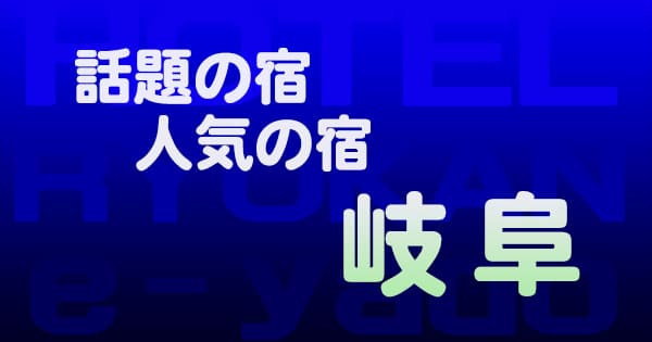 岐阜 話題 人気 ホテル 旅館