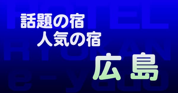 広島 話題 人気 ホテル 旅館