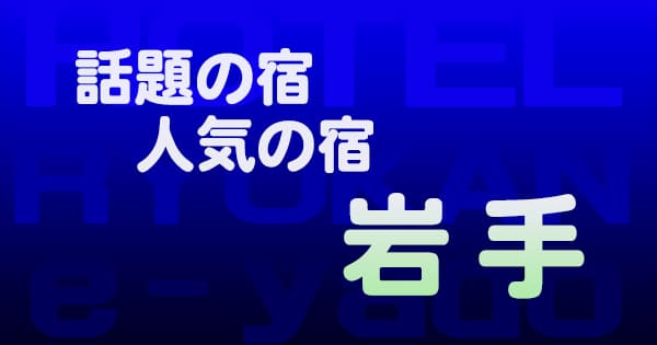 岩手 話題 人気 ホテル 旅館