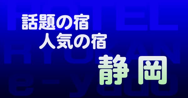 静岡 話題 人気 ホテル 旅館