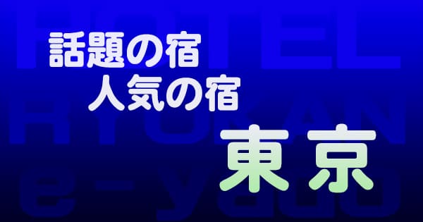 東京 話題 人気 ホテル 旅館