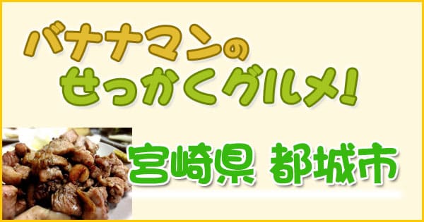 バナナマンせっかくグルメ 磯山さやか 野呂佳代 宮崎県 都城市