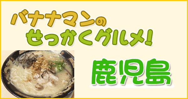 バナナマンせっかくグルメ 3時のヒロイン 鹿児島