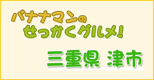 バナナマンのせっかくグルメ 三重 津市 ハナコ