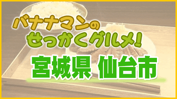 バナナマンのせっかくグルメ 宮城県 仙台市