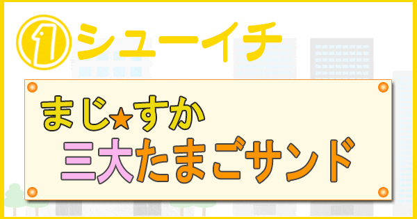 シューイチ まじっすか 偏食さん 三大 たまごサンド