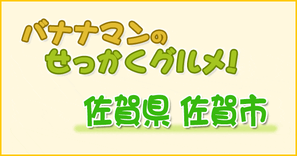 バナナマンのせっかくグルメ 佐賀県 佐賀市