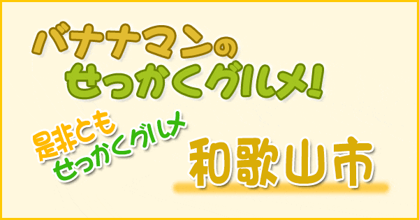 バナナマンのせっかくグルメ 是非ともせっかくグルメ 和歌山