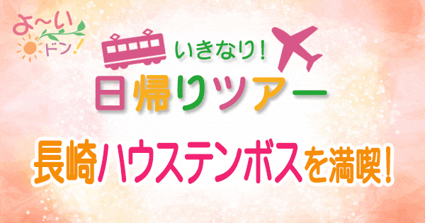 よーいドン いきなり日帰りツアー 長崎 ハウステンボスを満喫