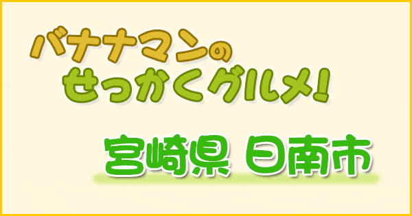 バナナマンのせっかくグルメ 宮崎県 日南市