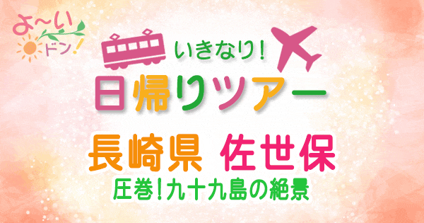 よーいドン いきなり日帰りツアー 長崎 佐世保 九十九島