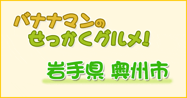 バナナマンのせっかくグルメ 岩手県 奥州市