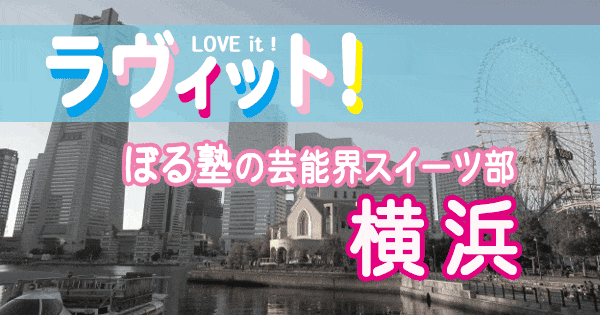 ラヴィット love it ぼる塾の芸能界スイーツ部 神奈川 横浜 スイーツ