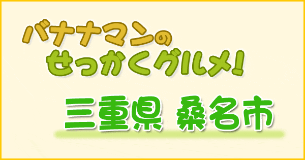 バナナマンのせっかくグルメ 三重県 桑名市