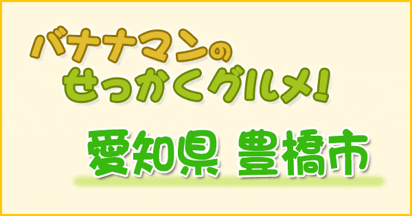 バナナマンのせっかくグルメ 愛知県 豊橋市