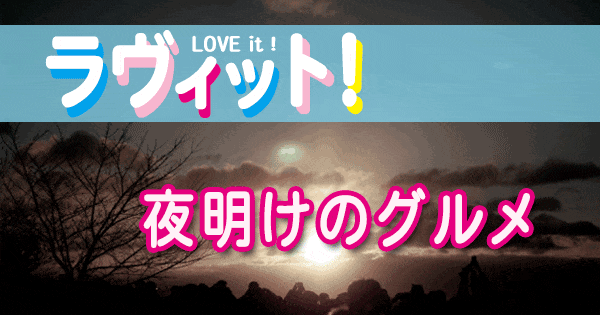 ラヴィット love it ラビット 夜明けのグルメ 朝ごはん