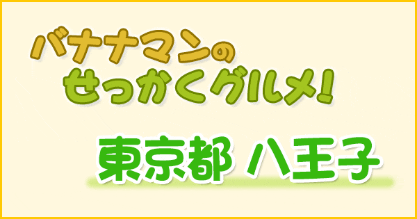 バナナマンのせっかくグルメ 東京 八王子