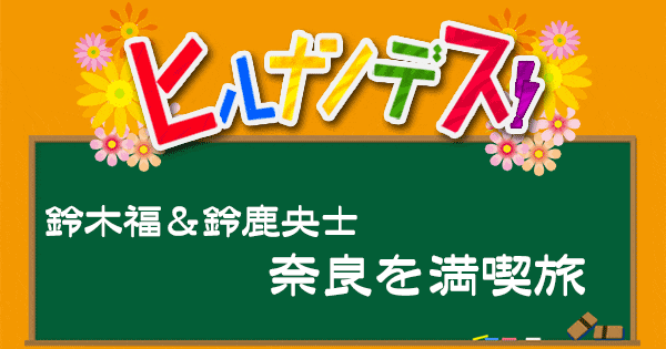 ヒルナンデス 福くんの旅 奈良県