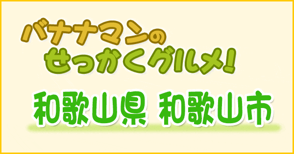 バナナマンのせっかくグルメ 和歌山県 和歌山市