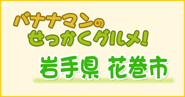 バナナマンのせっかくグルメ 岩手 花巻市