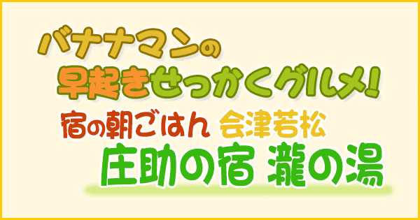 バナナマンの早起きせっかくグルメ 宿の朝ごはん 会津若松 庄助の宿 瀧の湯