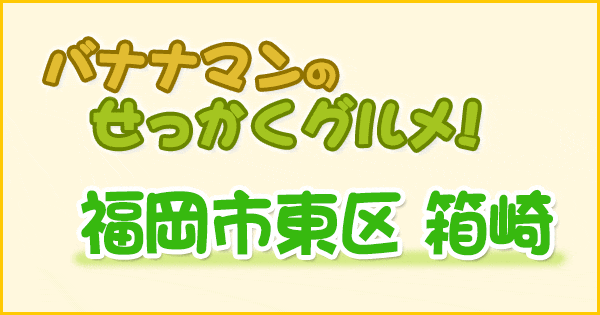 バナナマンのせっかくグルメ 福岡市 東区 箱崎