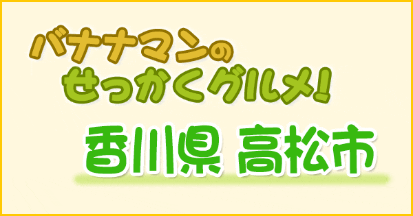 バナナマンのせっかくグルメ 香川 高松