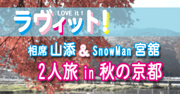 ラヴィット LOVEit ラビット 相席 山添 SnowMan 宮舘 2人旅 in 秋の京都