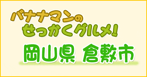 バナナマンのせっかくグルメ 岡山県 倉敷市