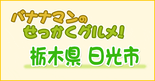 バナナマンのせっかくグルメ 栃木県 日光市