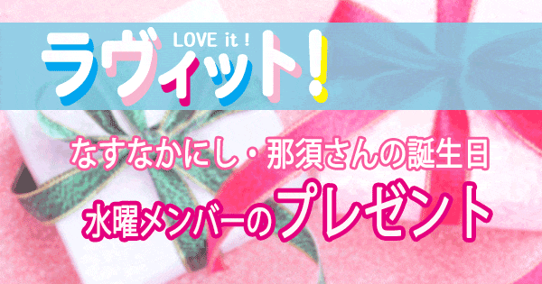 ラヴィット LOVEit ラビット 水曜 オープニング なすなかにし 那須 誕生日 プレゼント