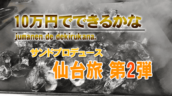 10万円でできるかな サンドウィッチマン 仙台旅 第2弾 サンドプロデュース キスマイ