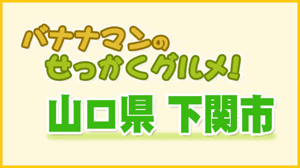 バナナマンのせっかくグルメ 山口県 下関市