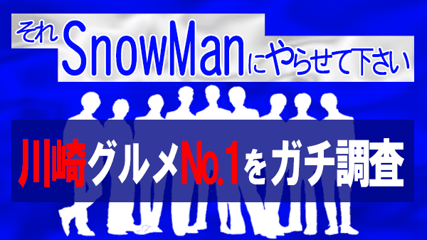 それSnowManにやらせて下さい それスノ 川崎グルメ No.1 調査