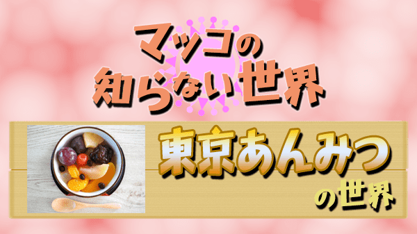 マツコの知らない世界 東京 あんみつ