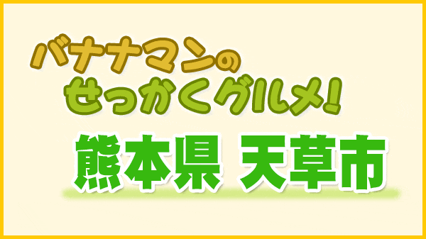 バナナマンのせっかくグルメ 熊本県 天草市