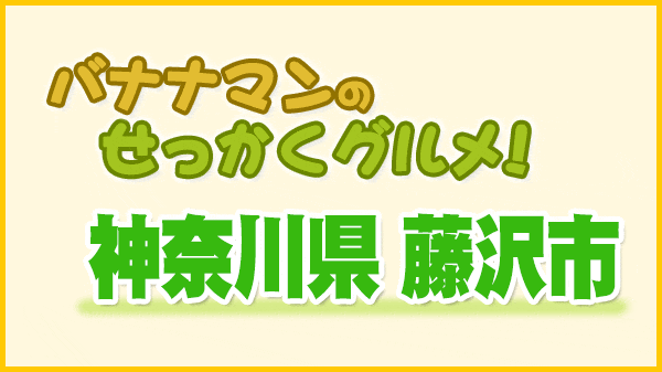 バナナマンのせっかくグルメ 神奈川県 藤沢市