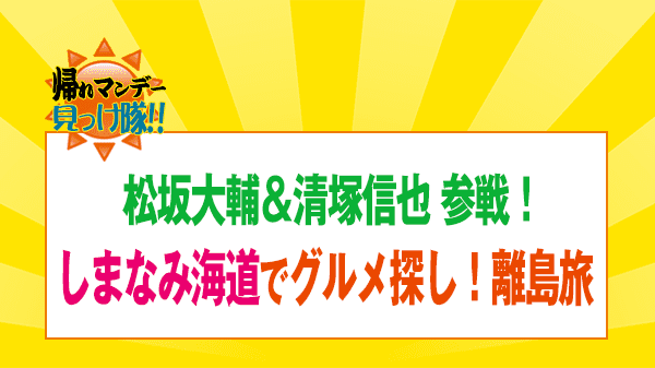 帰れマンデー しまなみ海道 グルメ探し 離島旅 松阪大輔 清塚信也