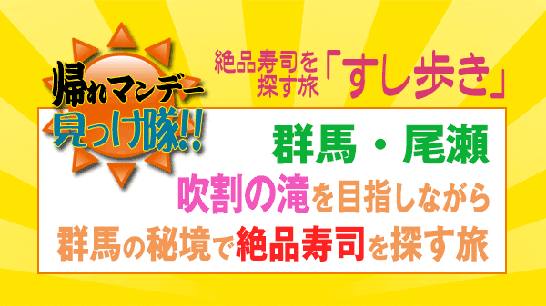 帰れマンデー すし歩き 群馬 尾瀬 吹割の滝