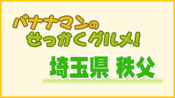 バナナマンのせっかくグルメ 埼玉県 秩父