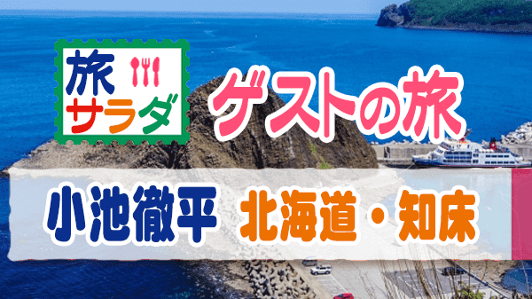 旅サラダ ゲストの旅 小池徹平 北海道 知床 ウトロ