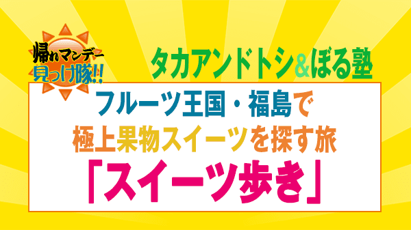 帰れマンデー スイーツ歩き フルーツ王国 福島 タカアンドトシ ぼる塾