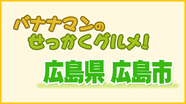 バナナマンのせっかくグルメ 広島県 広島市